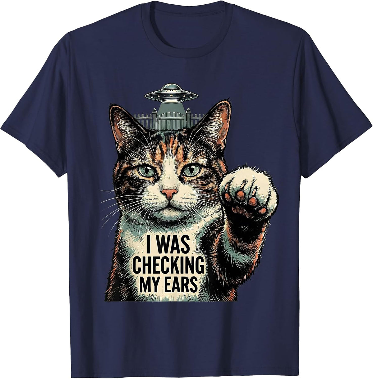 I Was Checking My Ears Funny Cat UFO Alien Meme Gift T-Shirt - Navy Blue