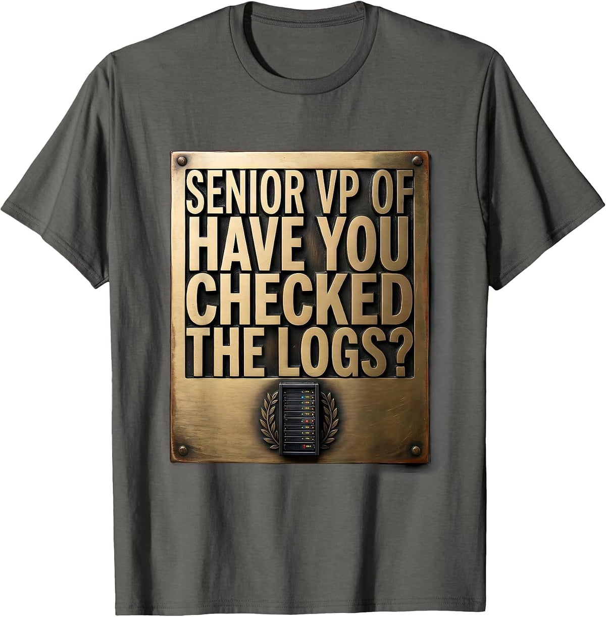 Senior VP of Have You Checked The Logs Tech Humor T-Shirt - Asphalt Grey