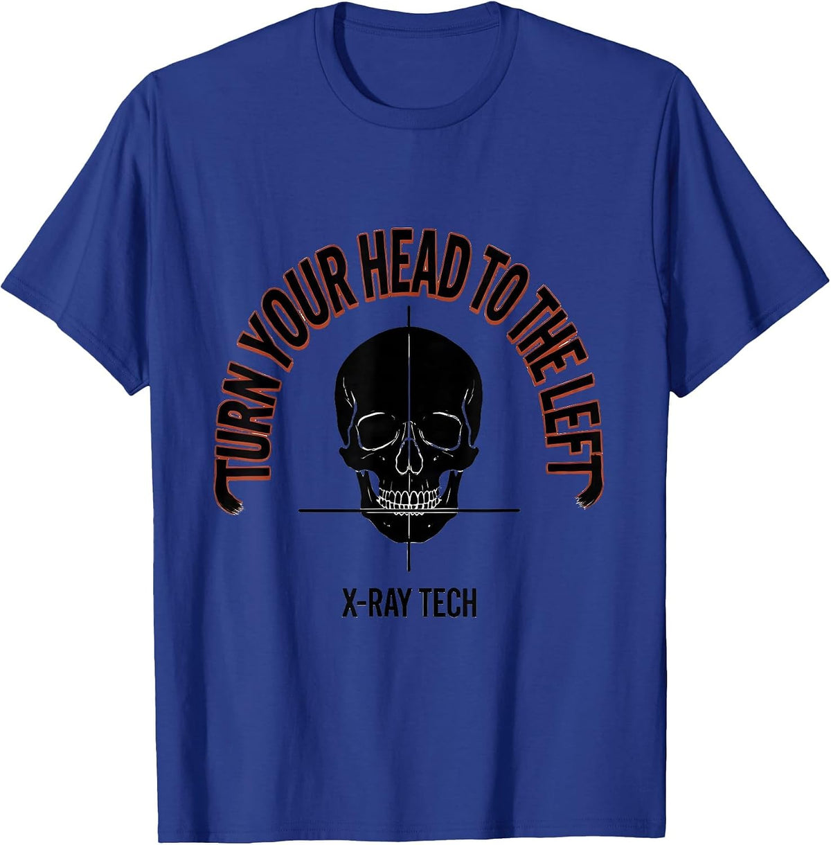 Turn Your Head To The Left — X-Ray Tech Radiology T-Shirt - Royal Blue