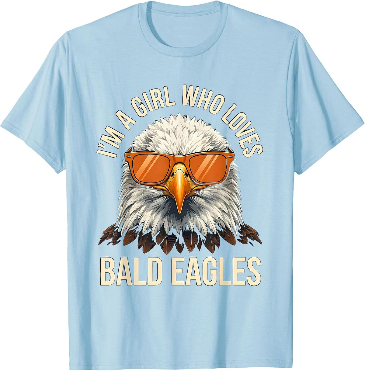 Men's I'm A Girl Who Loves Bald Eagles Funny Bird Lover Humor T-Shirt - Baby Blue