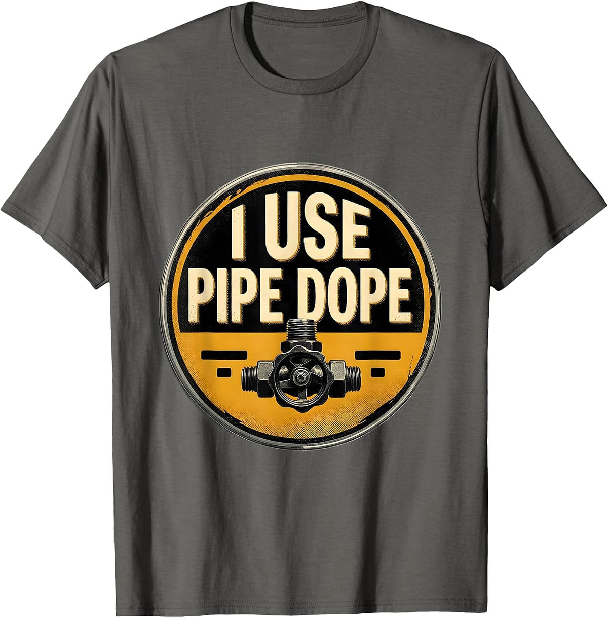 I Use Pipe Dope Funny Plumber Pipefitter Steamfitter Gift T-Shirt - Asphalt Grey