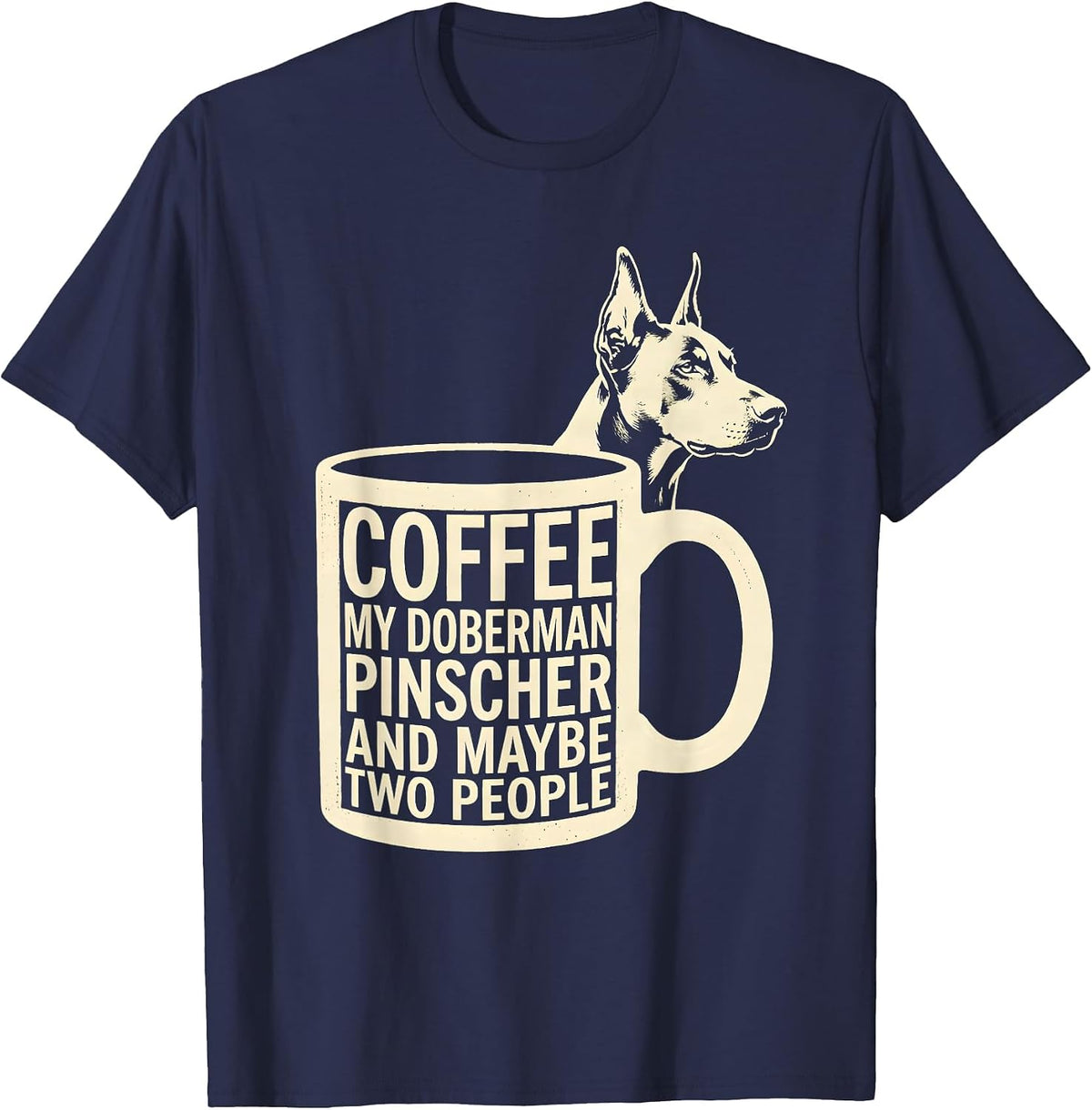 Men's Coffee, My Doberman Pinscher, And Maybe Two People Funny T-Shirt - Navy Blue