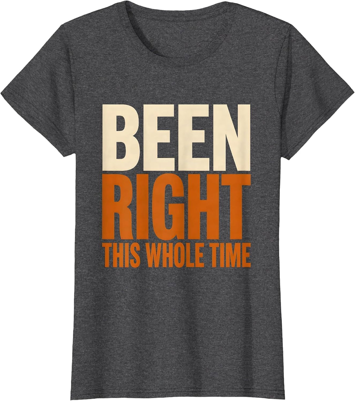 Women's Been Right This Whole Time Prove Me Wrong Design T-Shirt - Dark Heather Grey