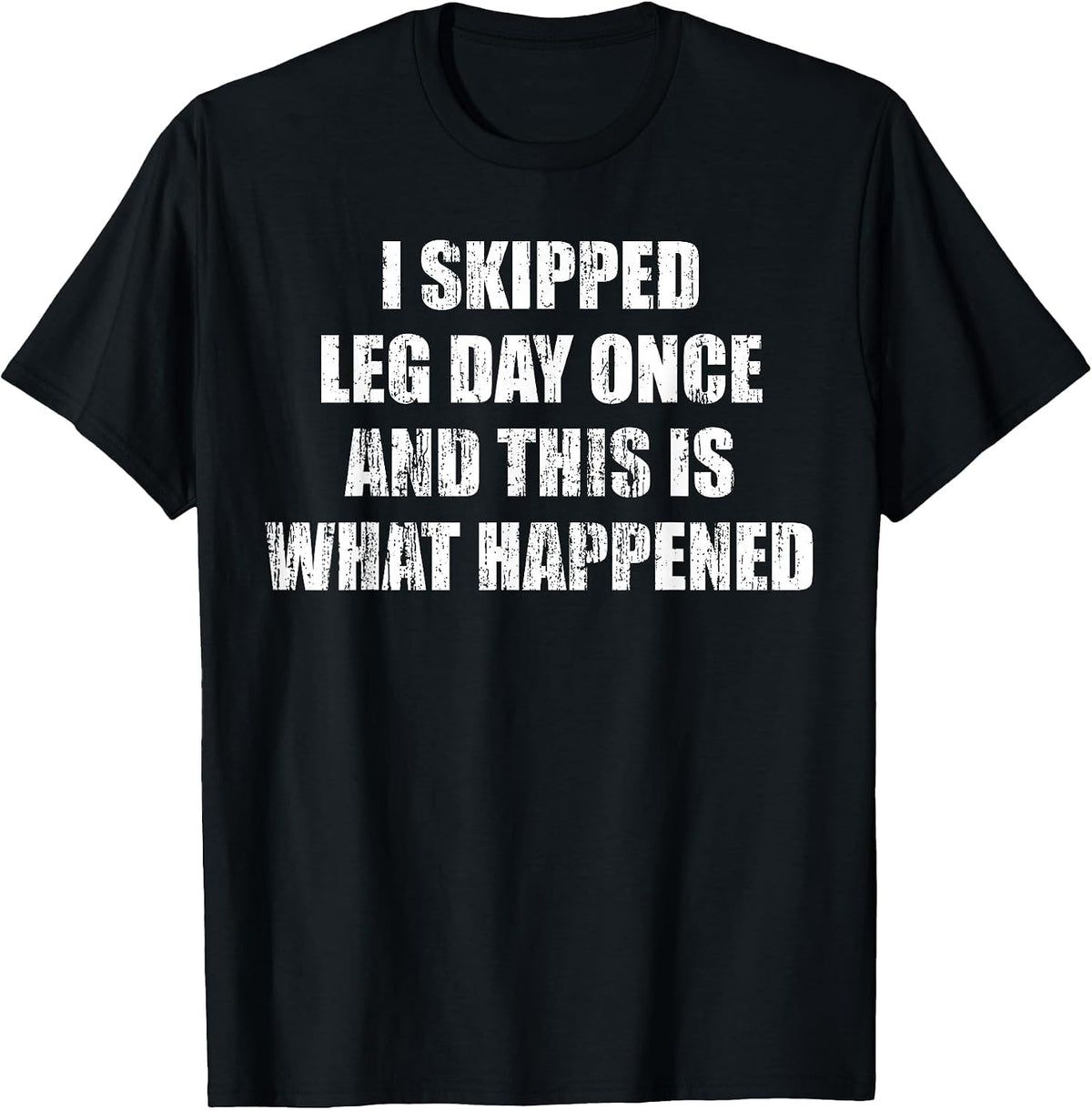 I Skipped Leg Day Once and This is What Happened T-Shirt - Black