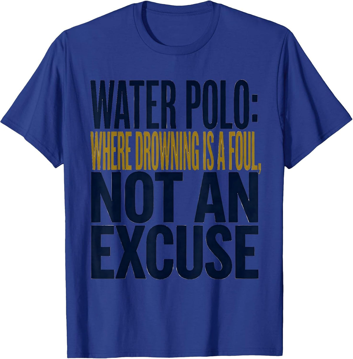 Men's Water Polo: Where Drowning Is A Foul, Not An Excuse Funny T-Shirt - Royal Blue