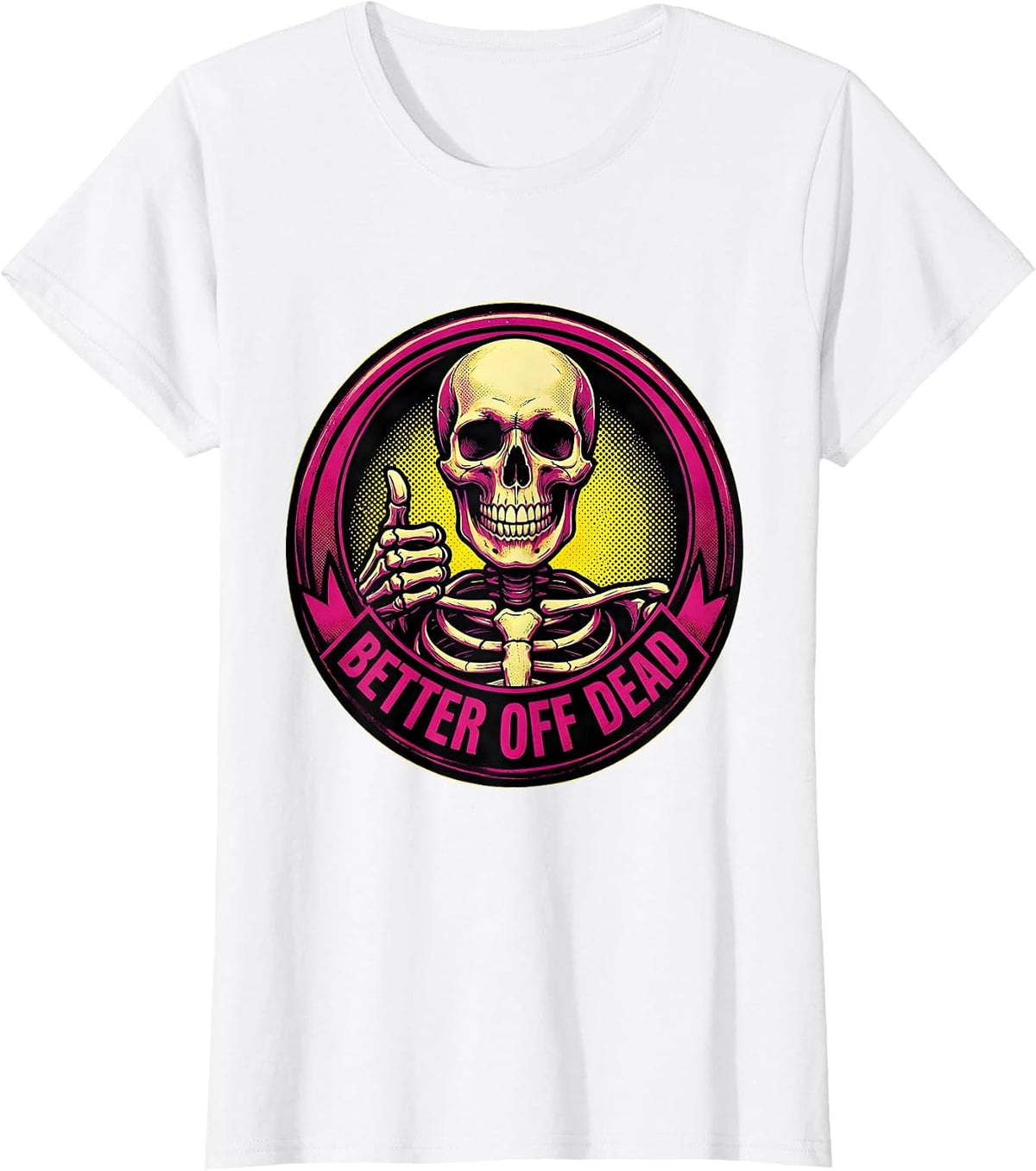 Women's Never Better Skeleton Better Off Dead Design T-Shirt - White