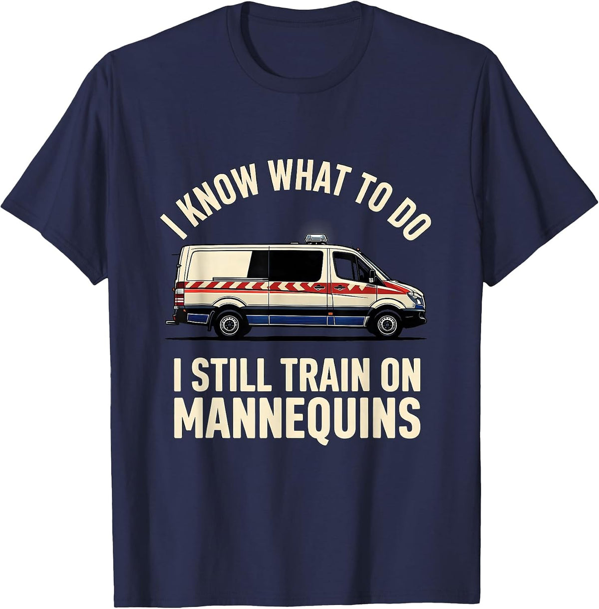 Men's I Know What To Do I Still Train On Mannequins Funny EMT T-Shirt - Navy Blue