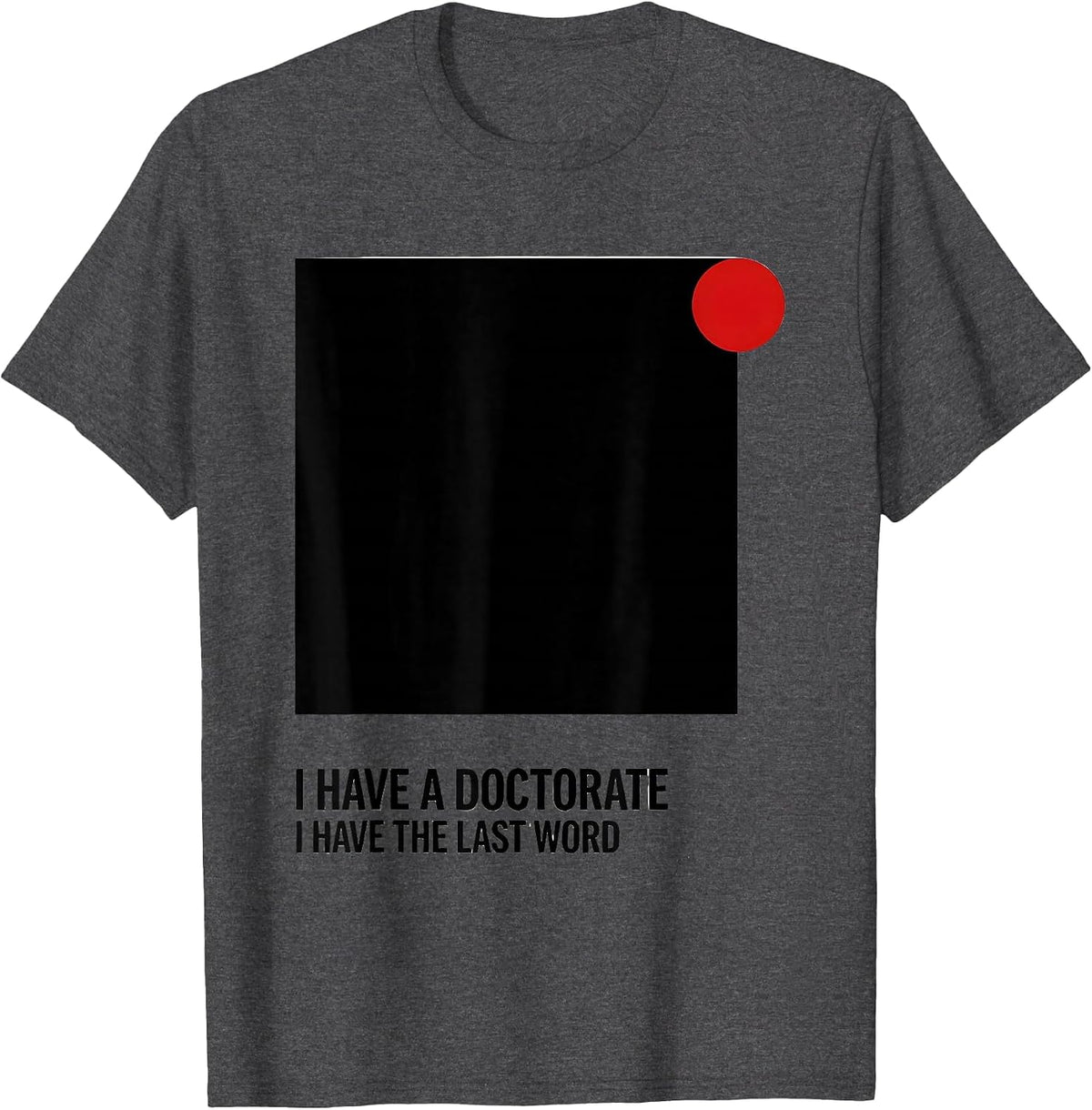 I Have A Doctorate, I Have The Last Word PhD T-Shirt - Dark Heather Grey