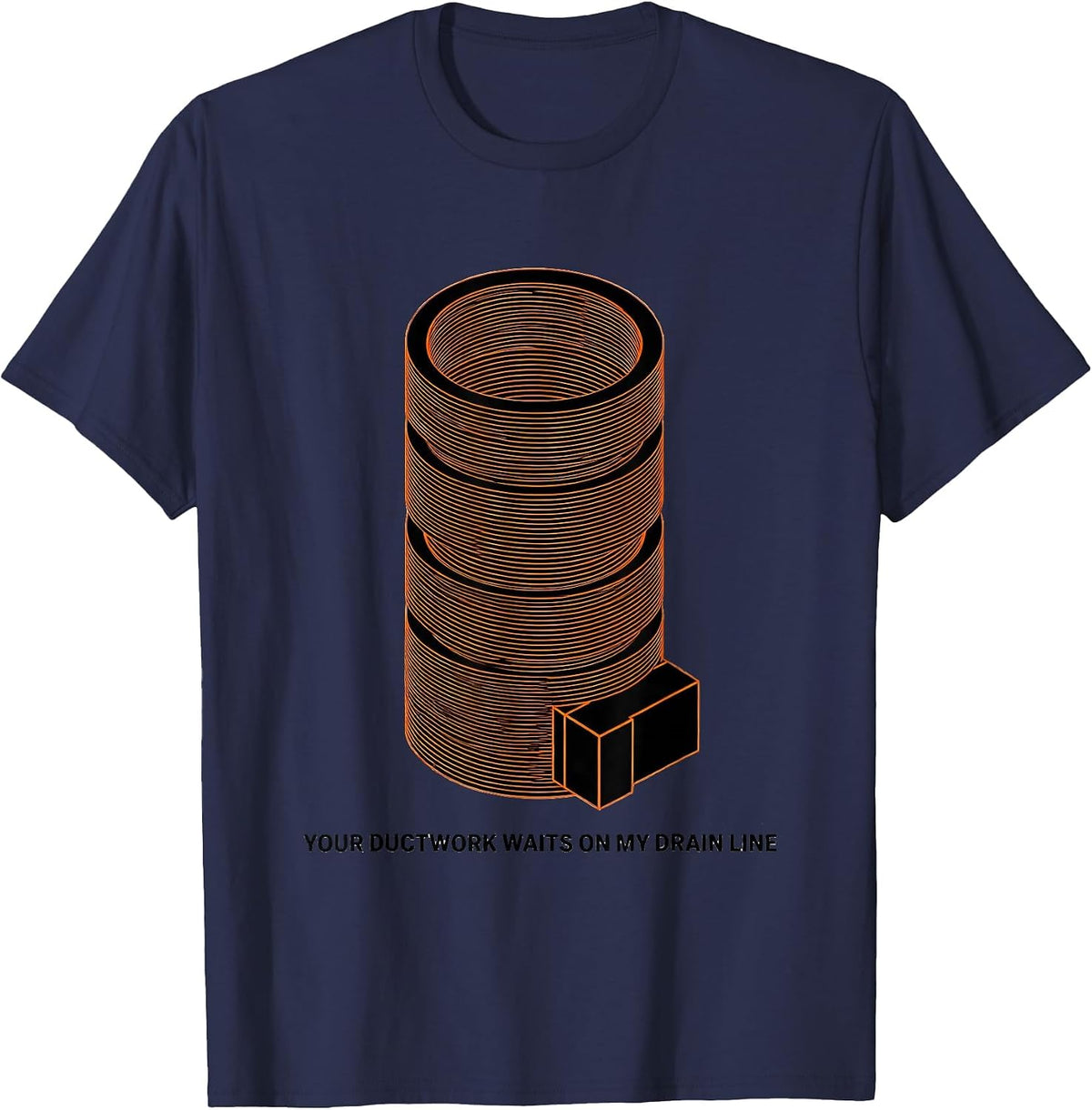 Your Ductwork Waits On My Drain Line Funny Plumber T-Shirt - Navy Blue