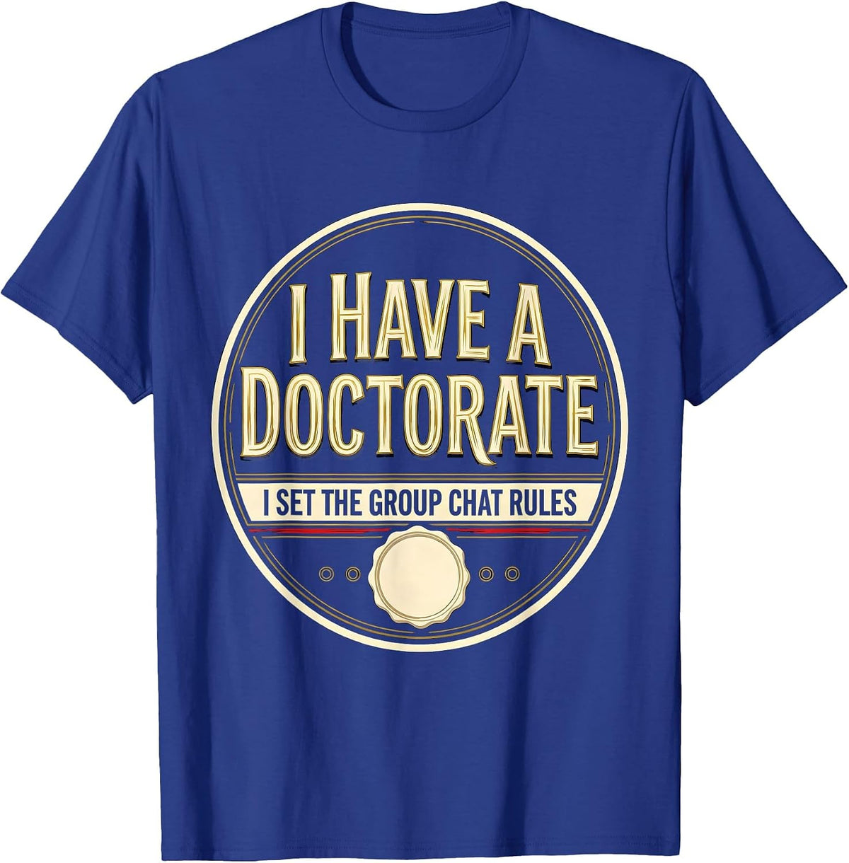 Men's I Have A Doctorate, I Set The Group Chat Rules Funny T-Shirt - Royal Blue