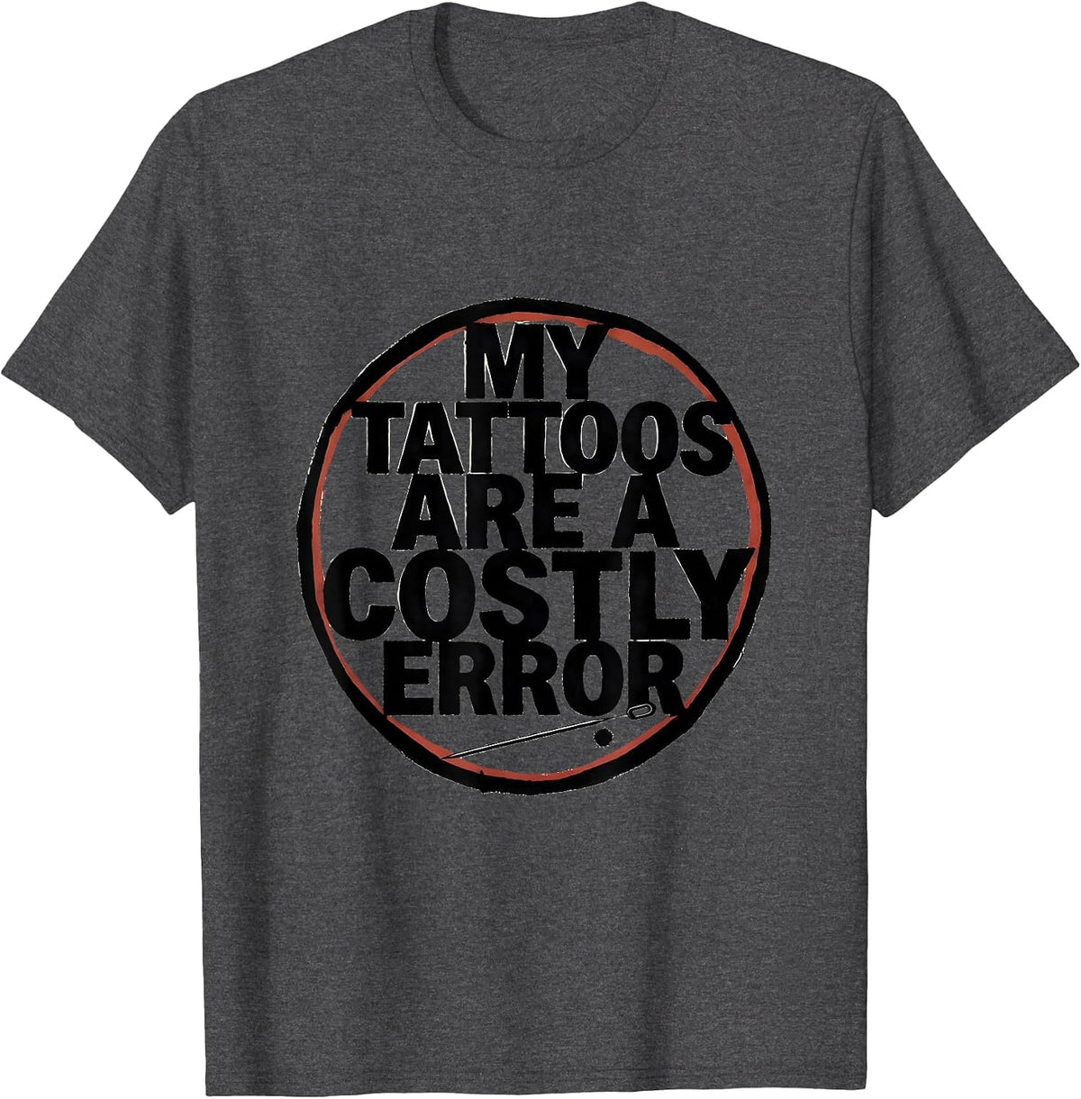My Tattoos Are A Costly Error Funny Tattoo Lover Sarcastic T-Shirt - Dark Heather Grey