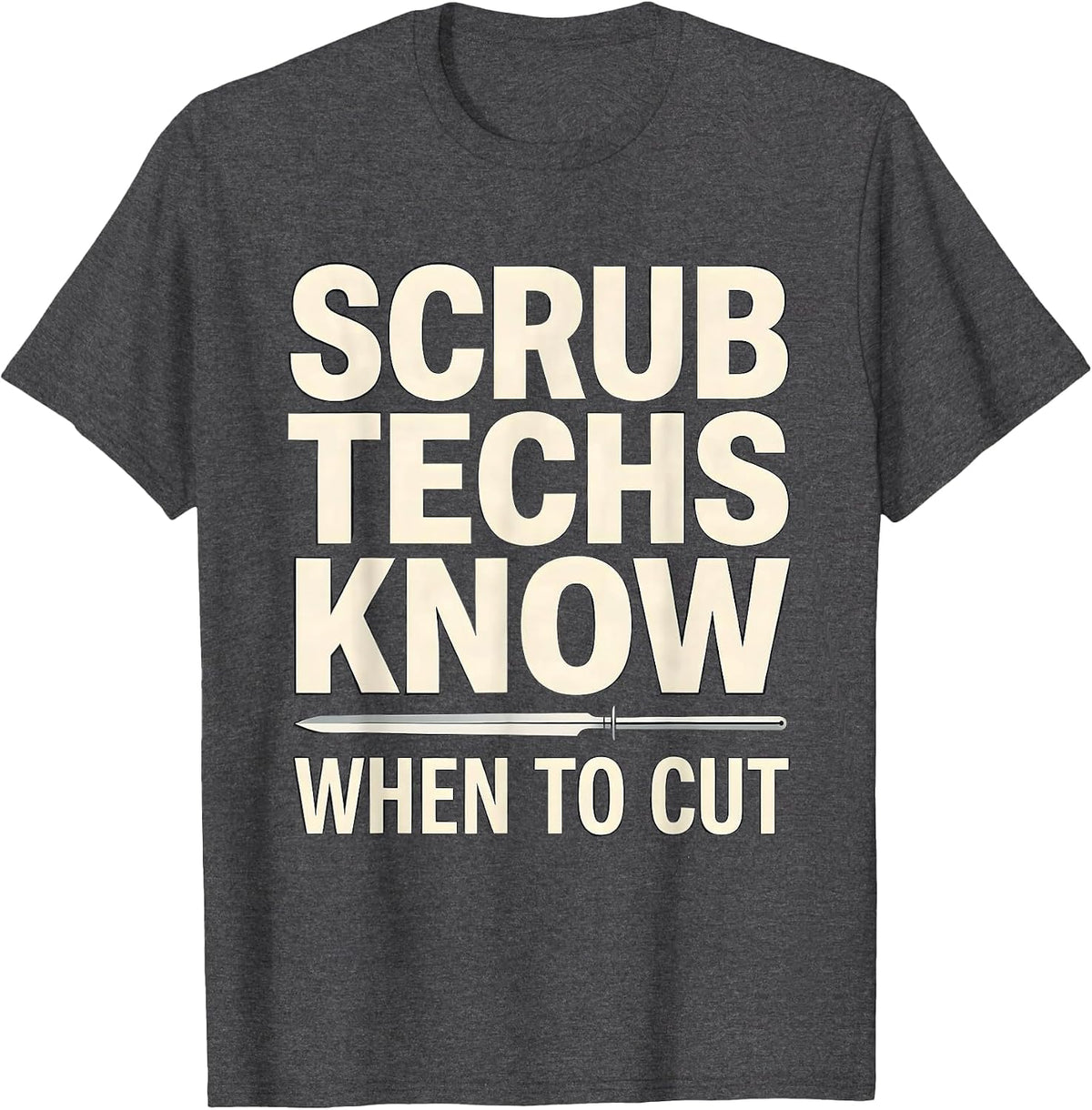 Scrub Techs Know When To Cut Funny Surgical Technologist T-Shirt - Dark Heather Grey
