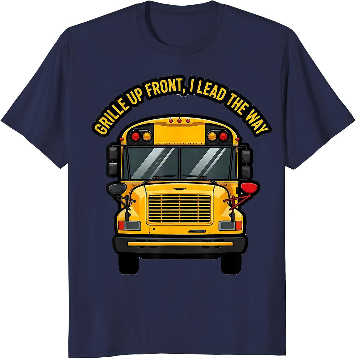 Grille Up Front, I Lead The Way Funny School Bus Driver T-Shirt - Navy Blue