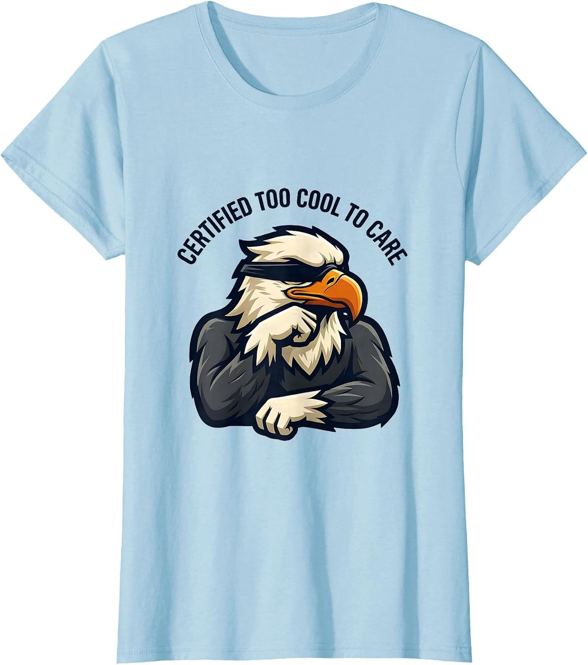 Certified Too Cool To Care Funny Bald Eagle Mascot Humor T-Shirt - Baby Blue