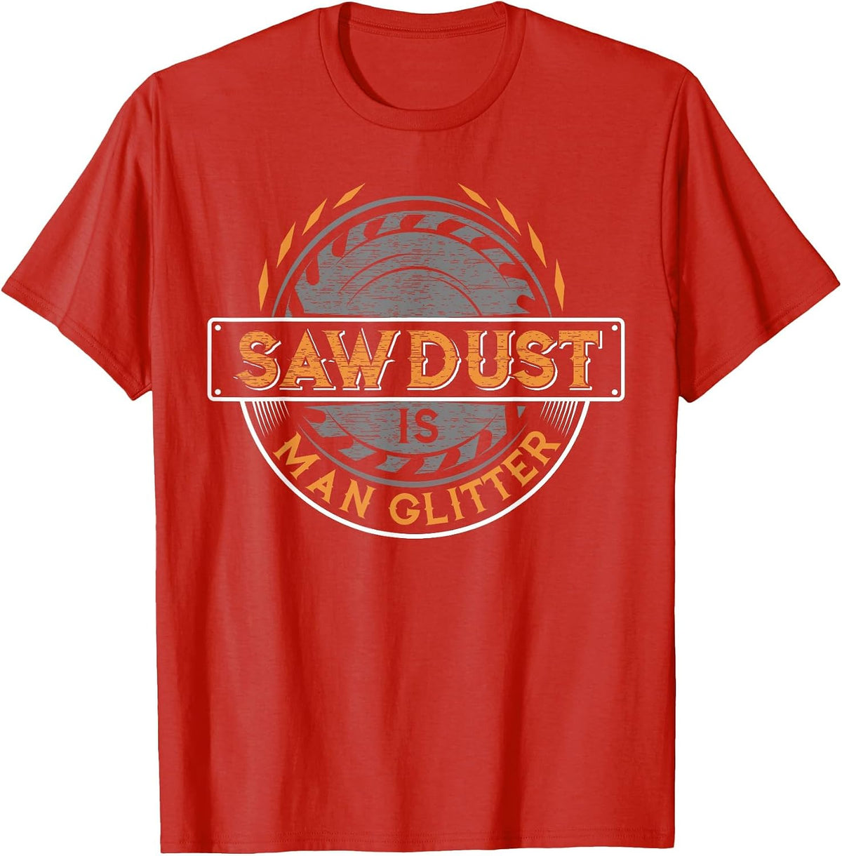 Sawdust is Man Glitter - Woodworkers & Carpenters T-Shirt - Red