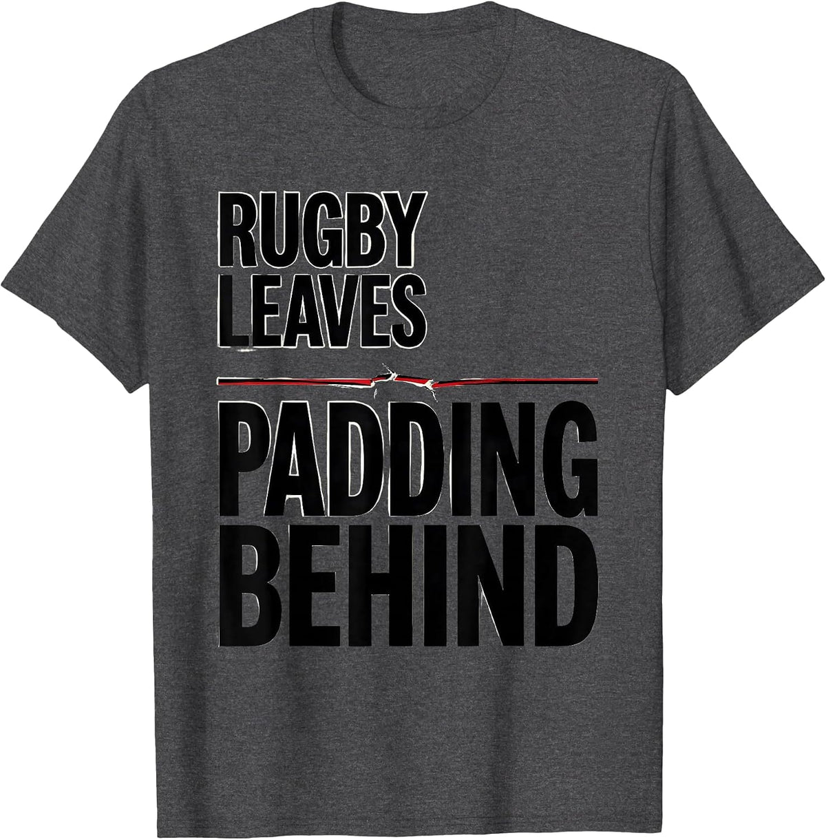 Rugby Leaves Padding Behind Funny Rugby Player Coach Gift T-Shirt - Dark Heather Grey