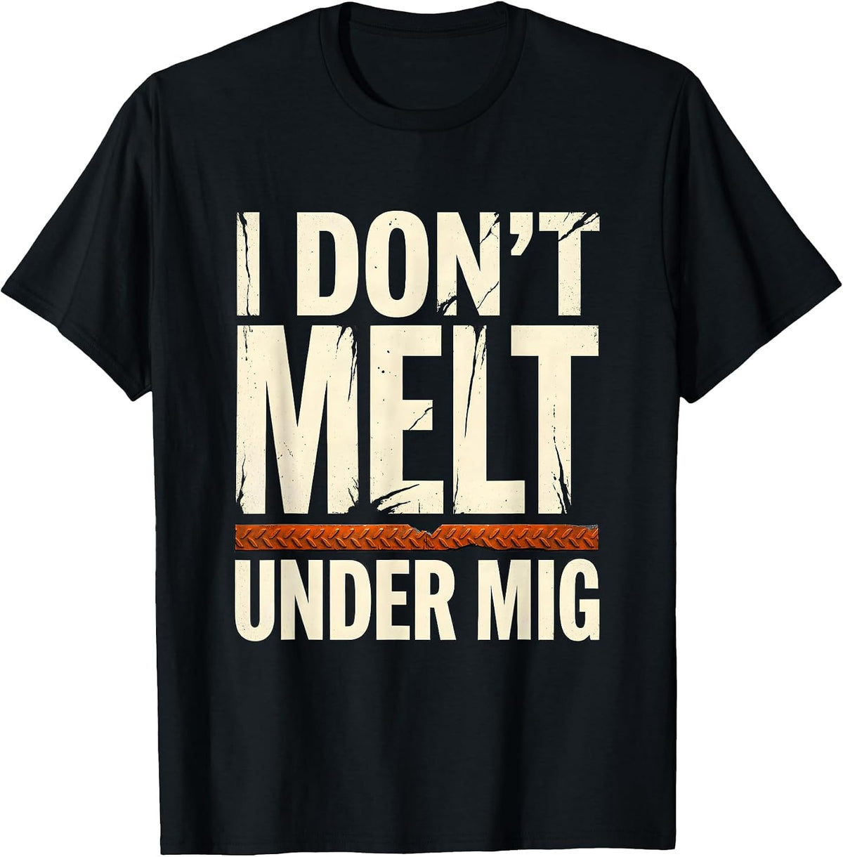 Men's I Don't Melt Under MIG Funny Welder Metal Worker Trade Pride T-Shirt - Black