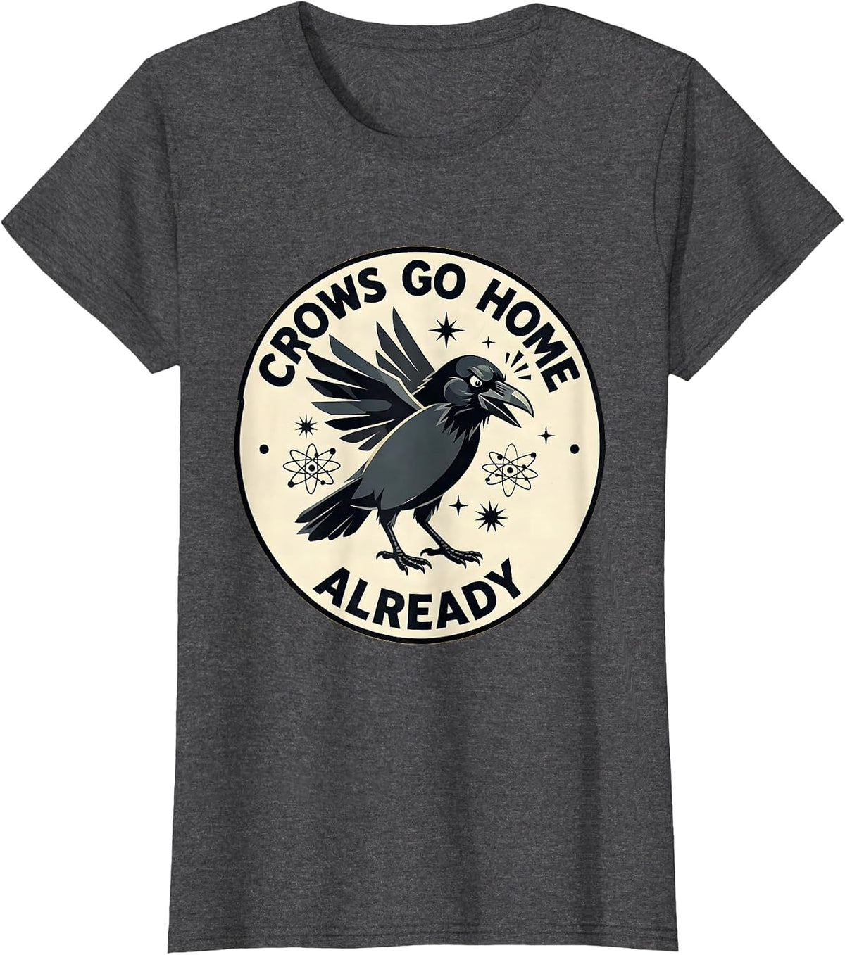 Women's Crows Go Home Already Funny Bird Design T-Shirt - Dark Heather Grey