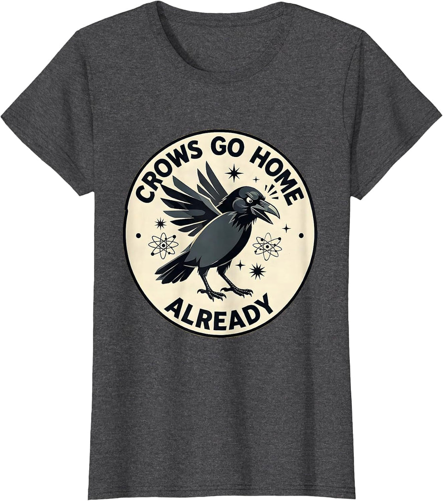 Women's Crows Go Home Already Funny Bird Design T-Shirt - Dark Heather Grey
