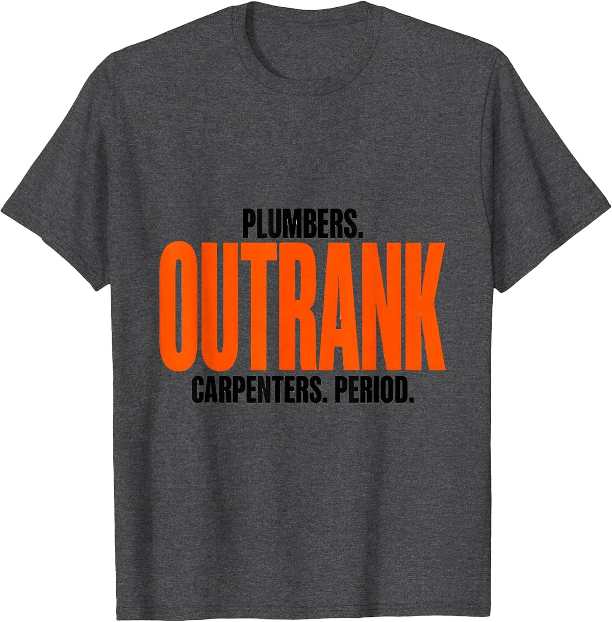 Plumbers Outrank Carpenters Period Funny Plumber Occupation T-Shirt - Dark Heather Grey