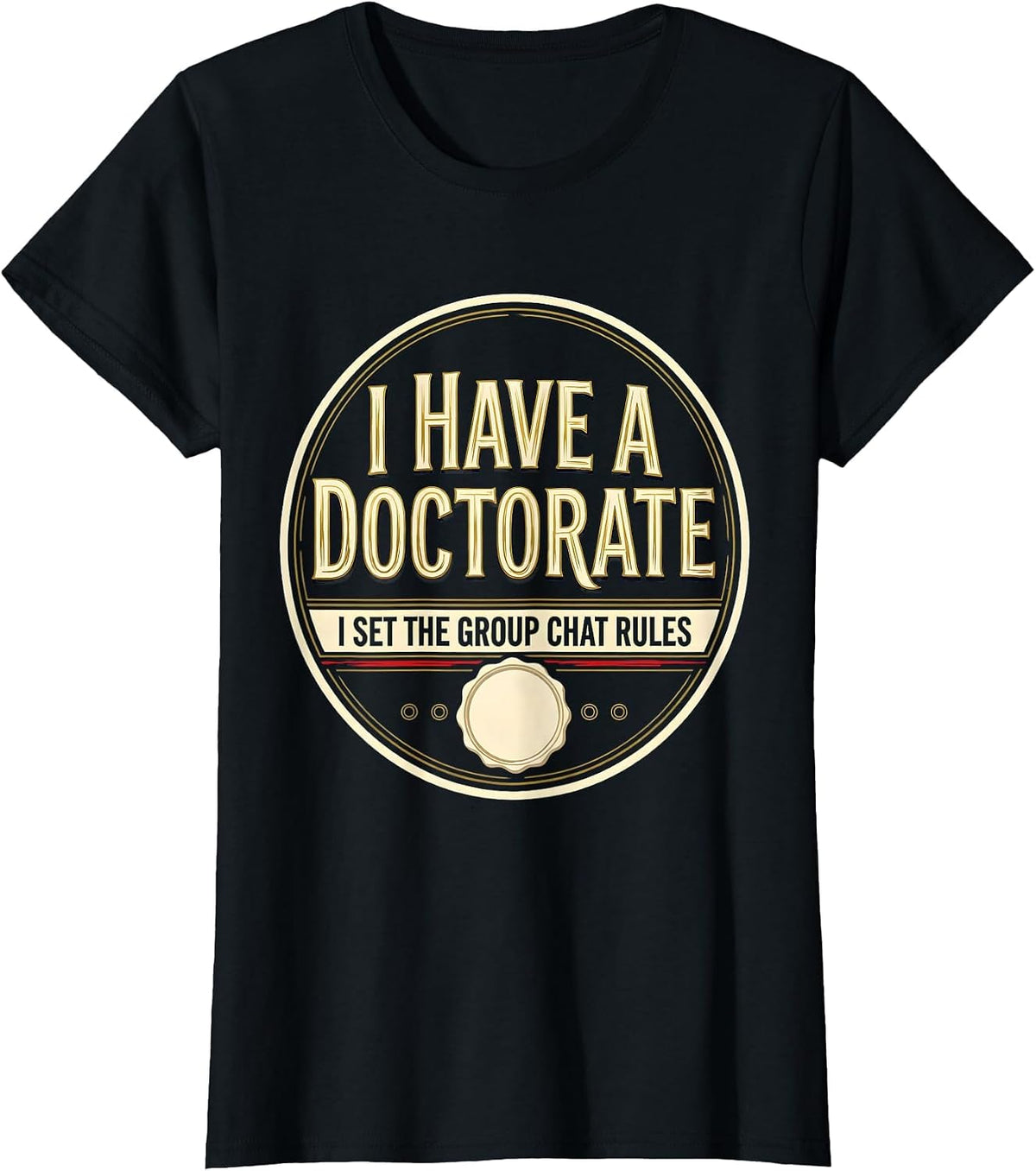 Women's I Have A Doctorate, I Set The Group Chat Rules Funny T-Shirt - Black