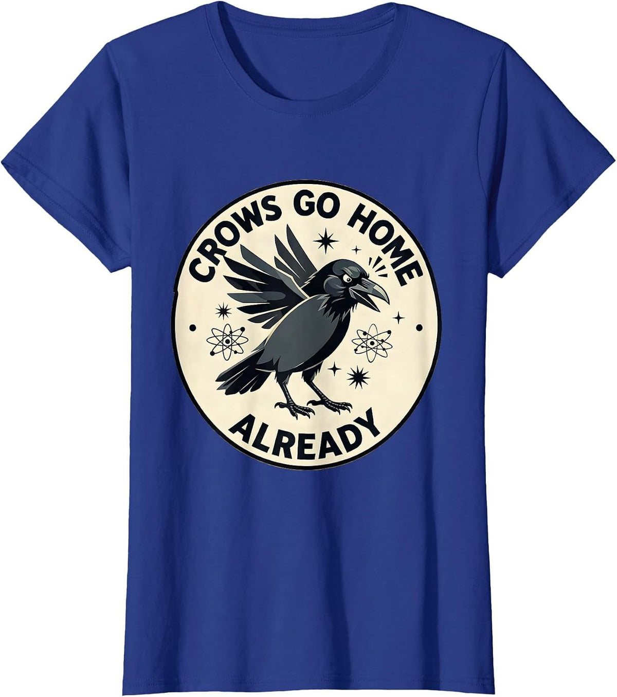 Women's Crows Go Home Already Funny Bird Design T-Shirt - Royal Blue