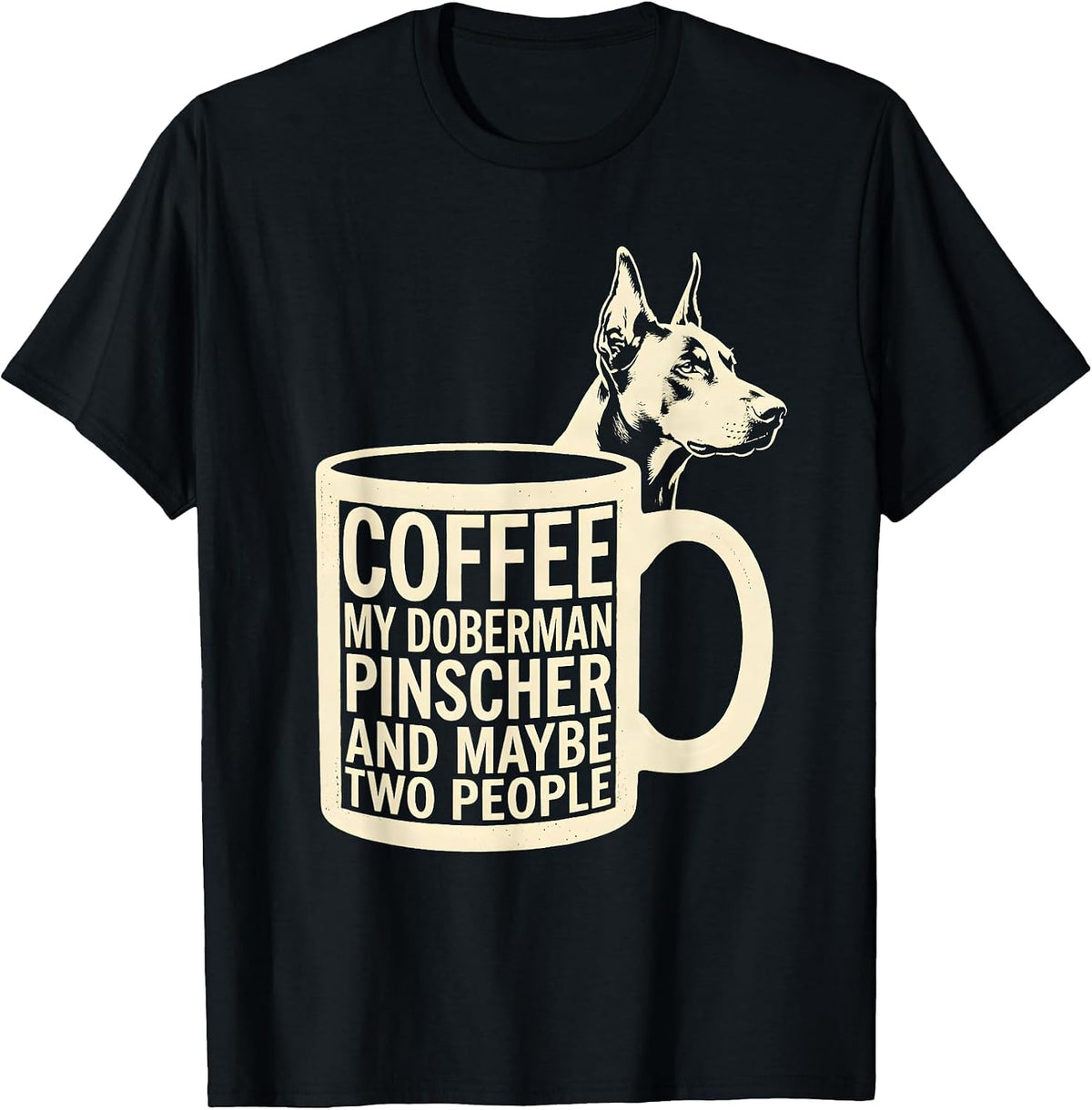 Men's Coffee, My Doberman Pinscher, And Maybe Two People Funny T-Shirt - Black