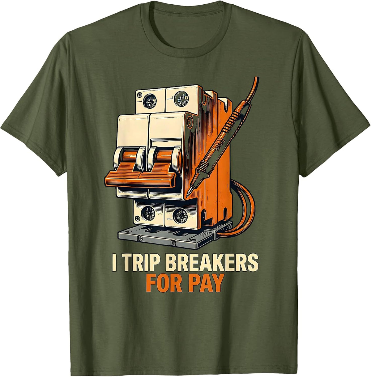 I Trip Breakers For Pay Funny Electrician Sarcastic Engineer T-Shirt - Olive Green