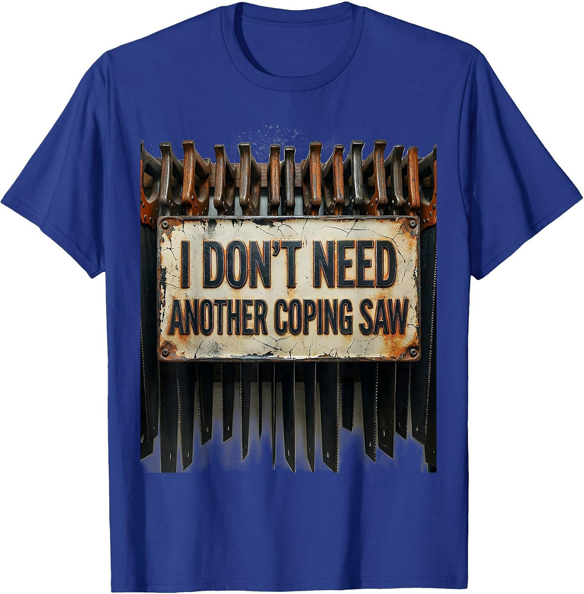 I Don't Need Another Coping Saw Funny Carpenter Dad T-Shirt - Royal Blue