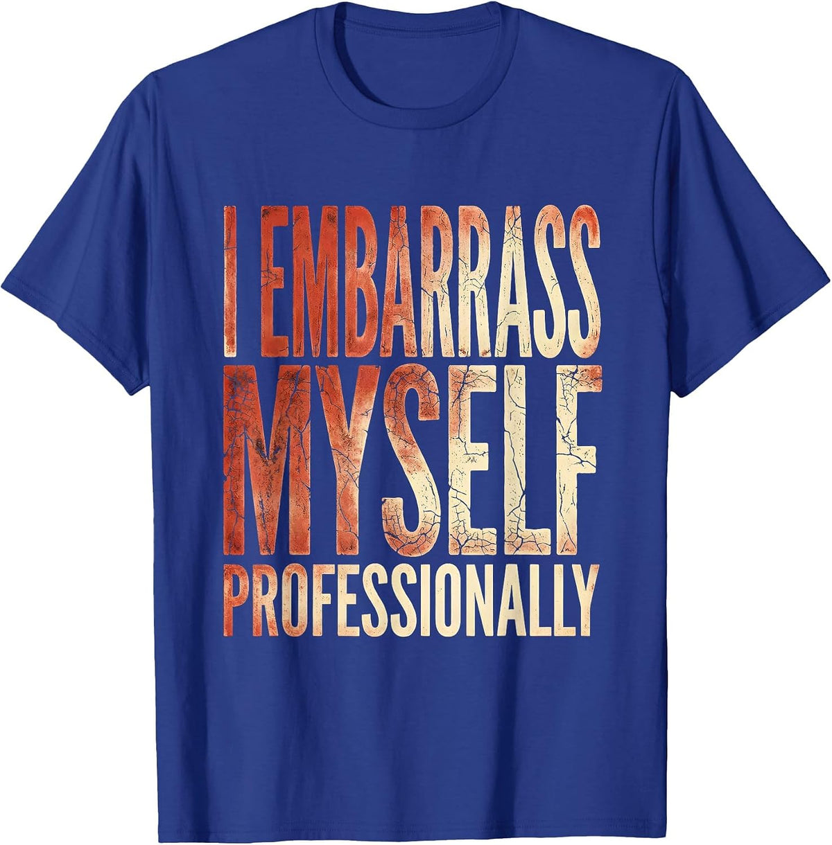 I Embarrass Myself Professionally Funny Design T-Shirt - Royal Blue