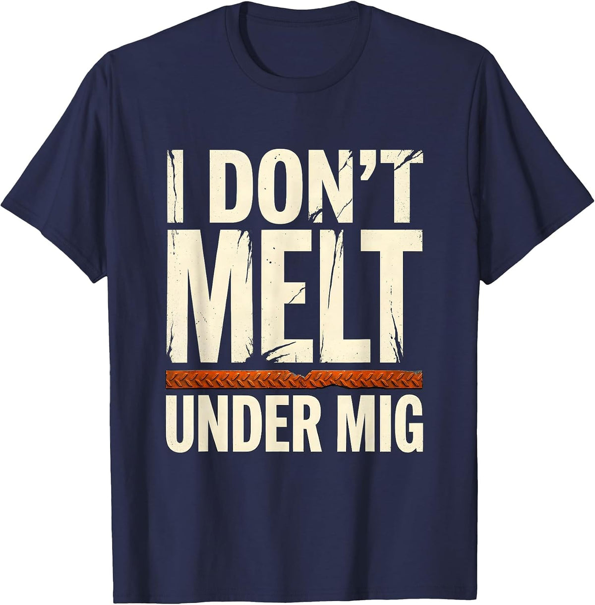 Men's I Don't Melt Under MIG Funny Welder Metal Worker Trade Pride T-Shirt - Navy Blue