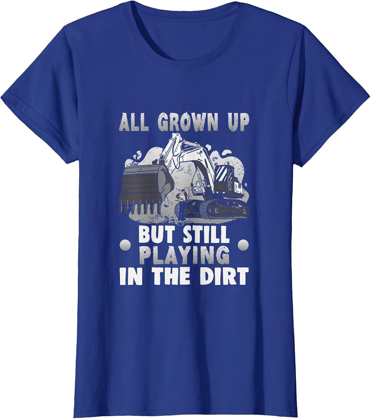 All Grown up but Still Playing in the Dirt Excavator T-Shirt - Royal Blue
