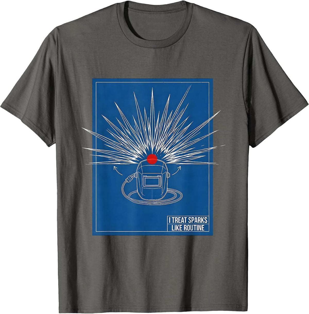 I Treat Sparks Like Routine Funny Welder Metal Worker Blue T-Shirt - Asphalt Grey