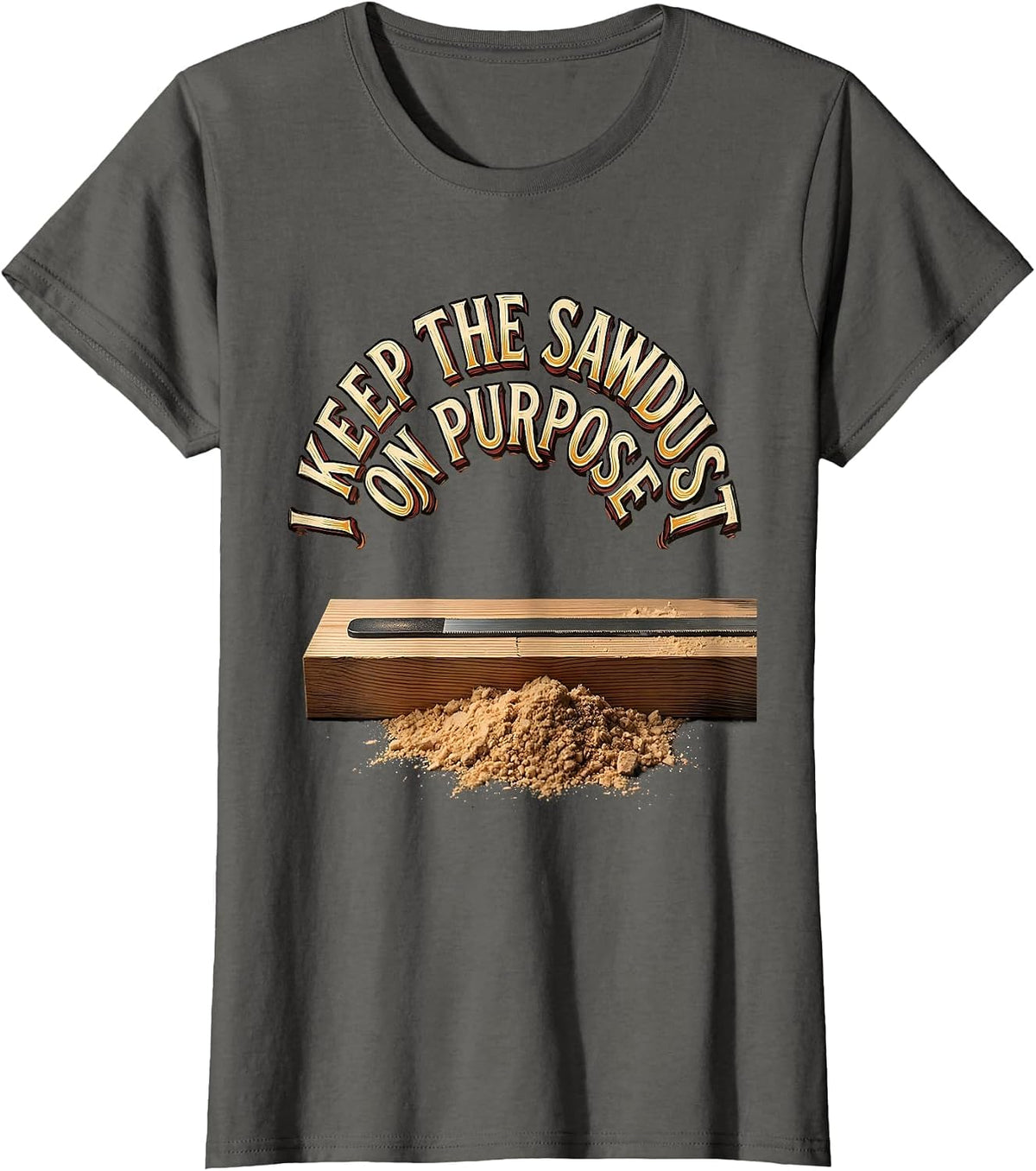Women's I Keep The Sawdust On Purpose Funny Carpenter Dad T-Shirt - Asphalt Grey