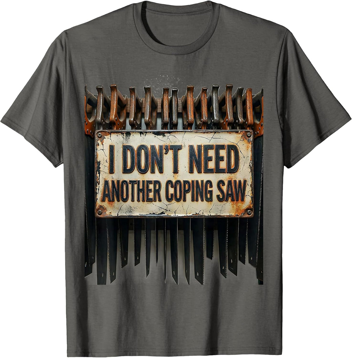 I Don't Need Another Coping Saw Funny Carpenter Dad T-Shirt - Asphalt Grey
