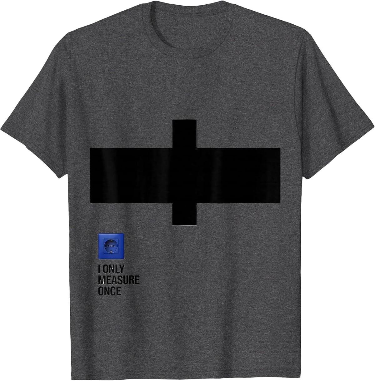 I Only Measure Once Funny Electrician Gift Contractor Humor T-Shirt - Dark Heather Grey