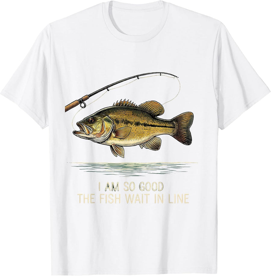 Men's I Am So Good The Fish Wait In Line Funny Fishing Dad Gift T-Shirt - White