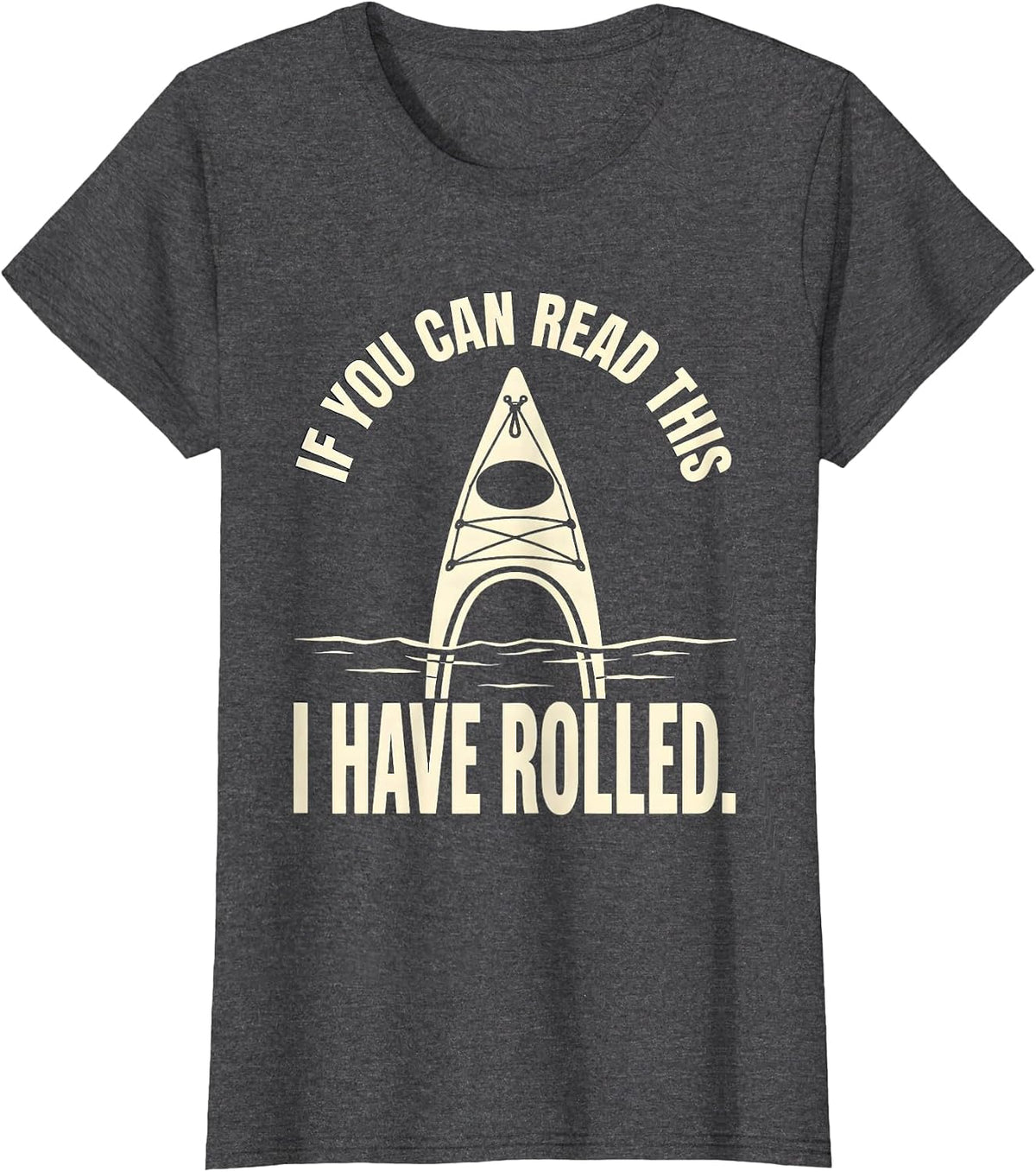 Women's If You Can Read This I Have Rolled Funny Kayak Kayaking T-Shirt - Dark Heather Grey