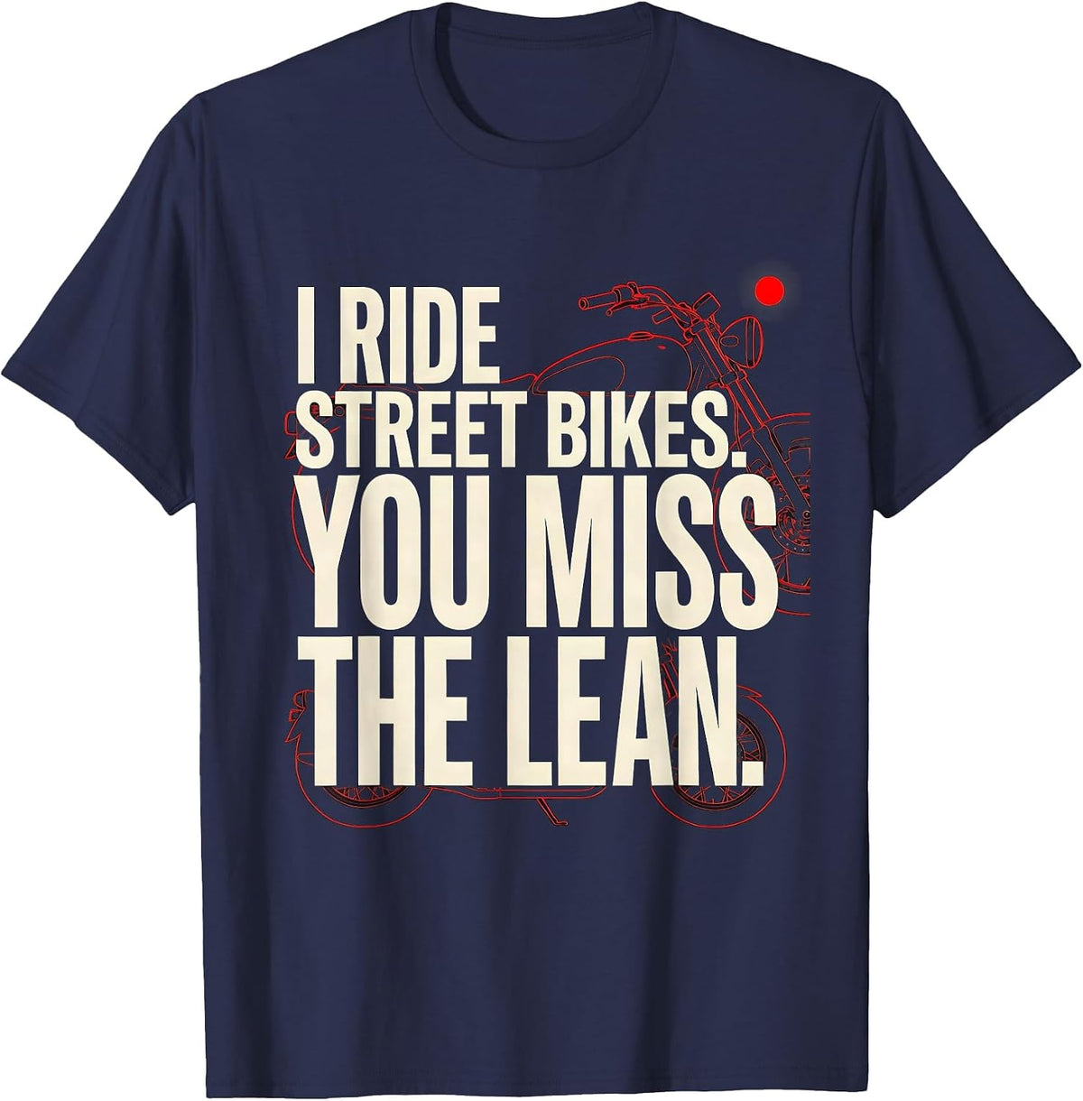 I Ride Street Bikes You Miss The Lean Biker T-Shirt - Navy Blue