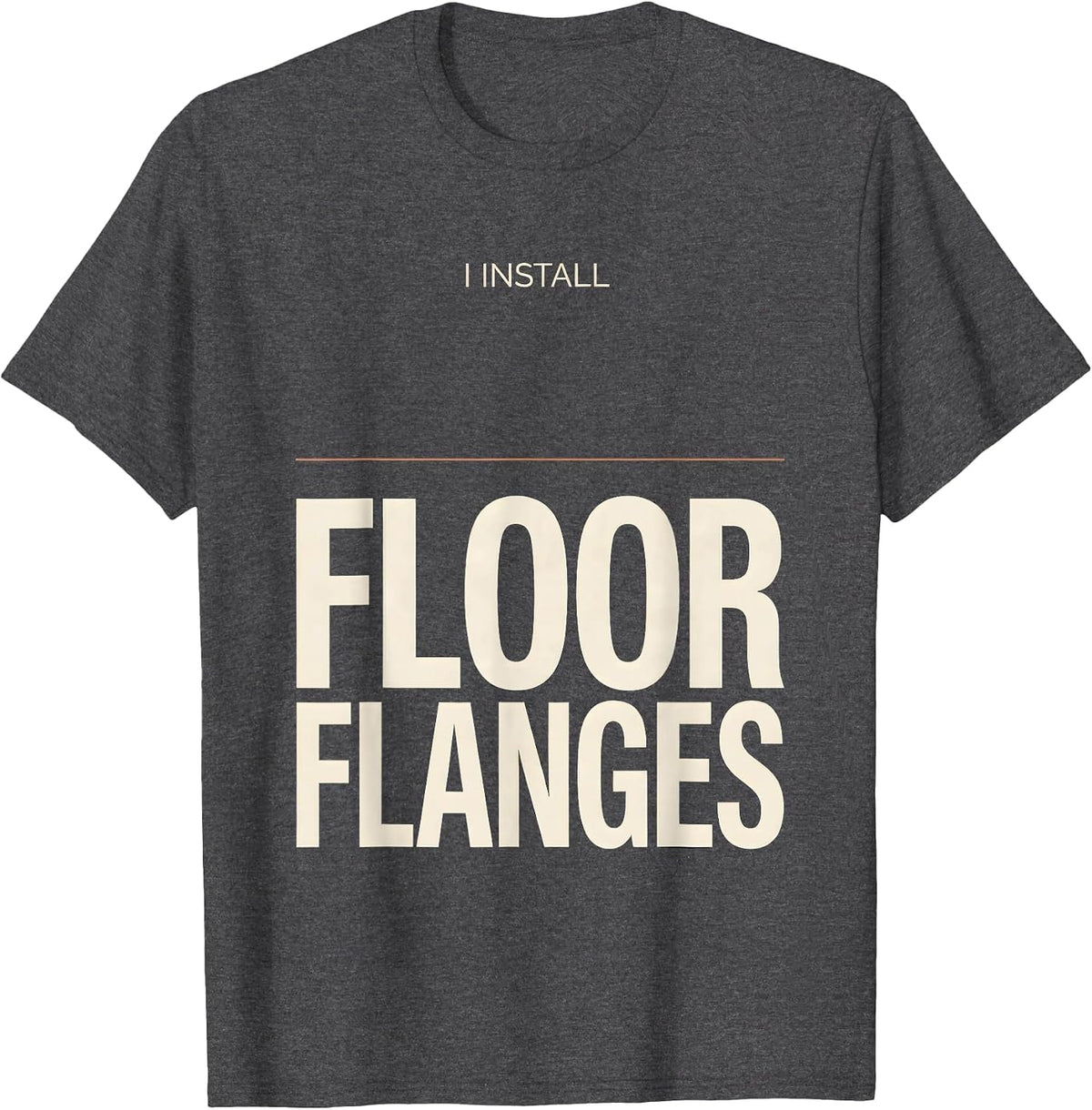 I Install Floor Flanges Funny Plumber Pipefitter T-Shirt - Dark Heather Grey