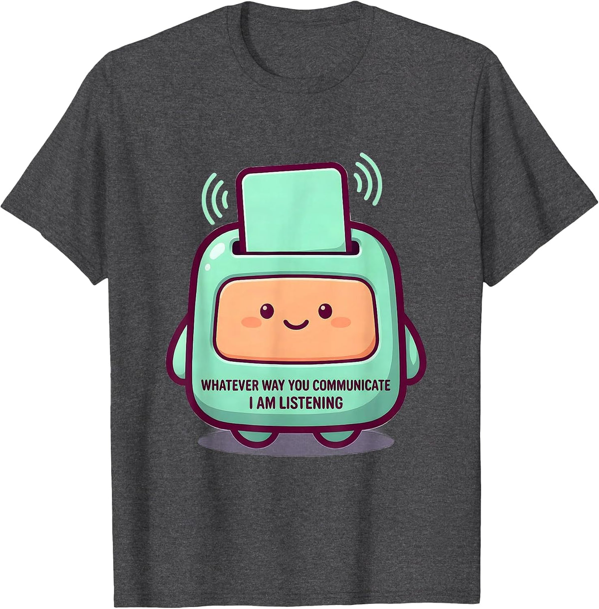 Whatever Way You Communicate, I Am Listening Cute T-Shirt - Dark Heather Grey