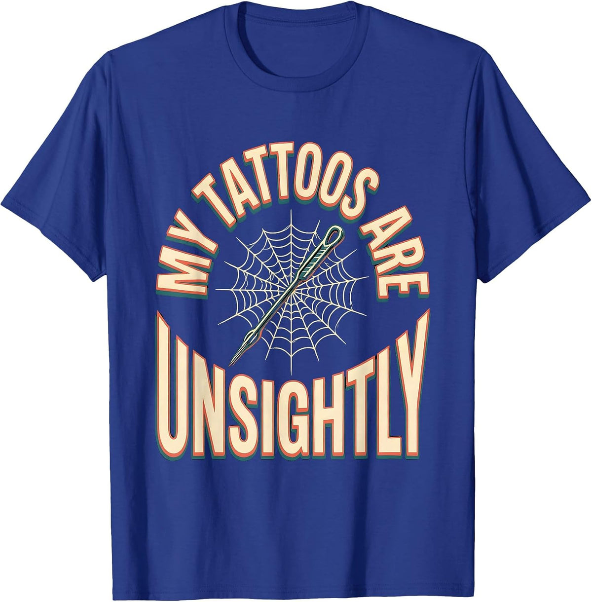 My Tattoos Are Unsightly Sarcastic Tattoo Culture Humor T-Shirt - Royal Blue