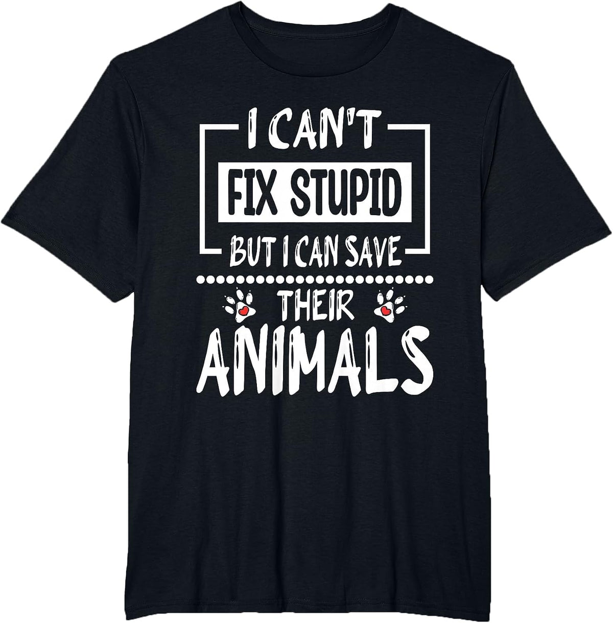 I Can't Fix Stupid But I Can Save Their Animals, Veterinary T-Shirt - Black
