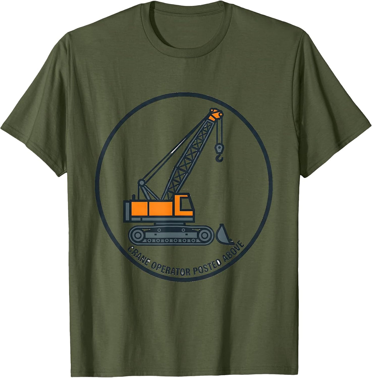 Men's Crane Operator Posted Above Funny Heavy Equipment Operator T-Shirt - Olive Green