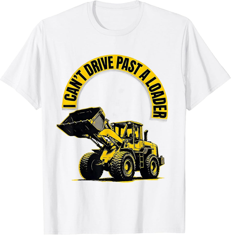 Men's I Can't Drive Past A Loader Funny Heavy Equipment Operator T-Shirt - White