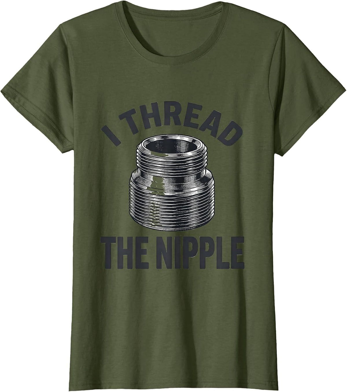 Women's I Thread The Nipple Funny Plumber Pipefitter Occupation T-Shirt - Olive Green
