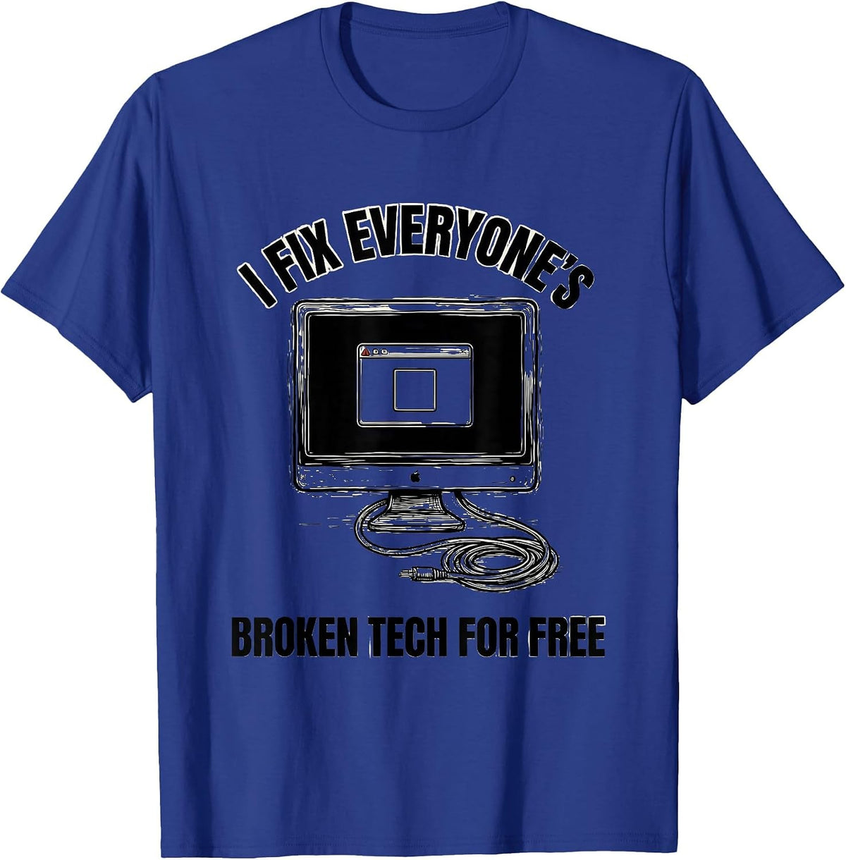 I Fix Everyone's Broken Tech For Free Sarcastic IT Tech T-Shirt - Royal Blue