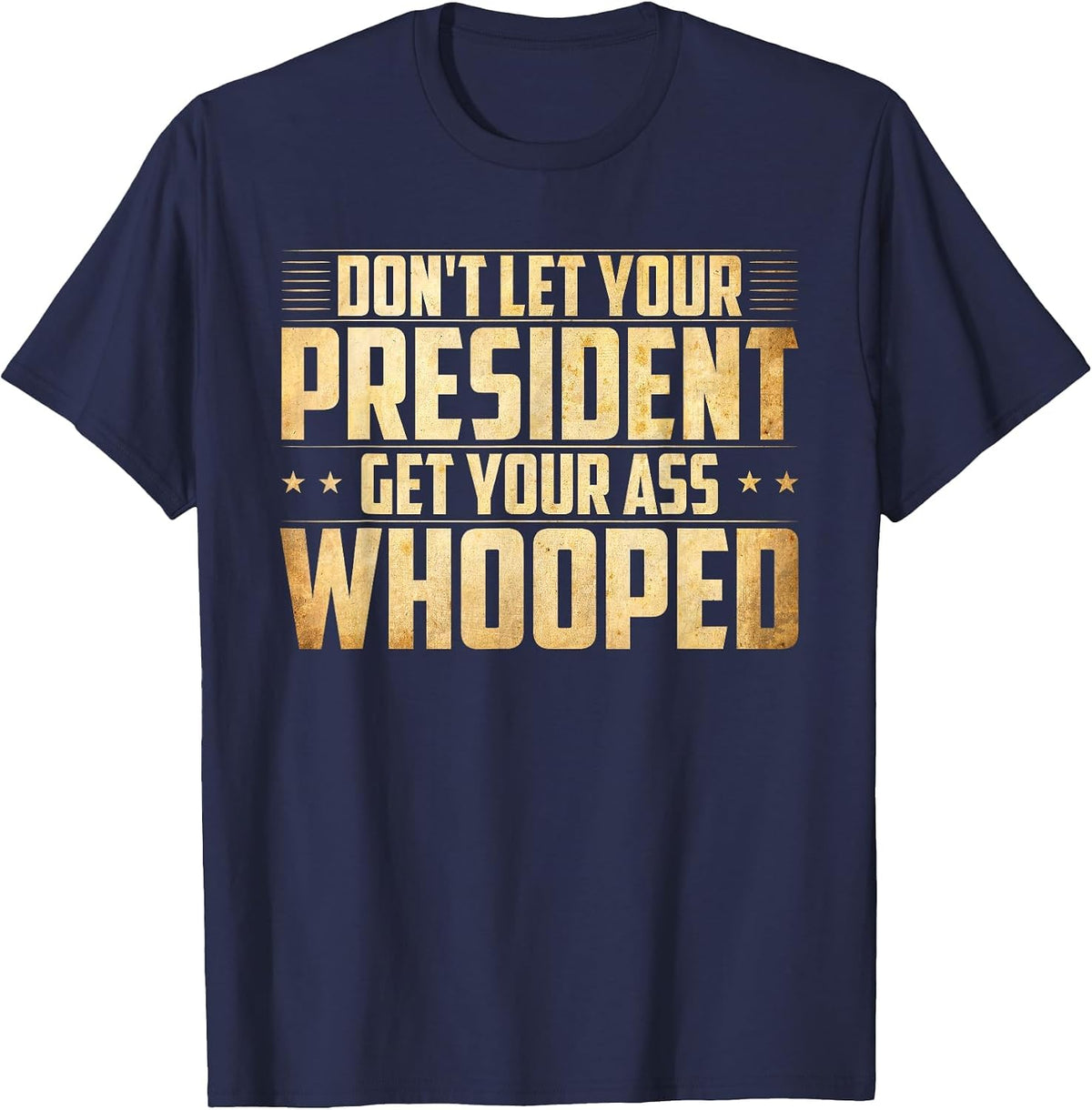 Don't Let Your President Get Your Ass Whooped T-Shirt T-Shirt - Navy Blue