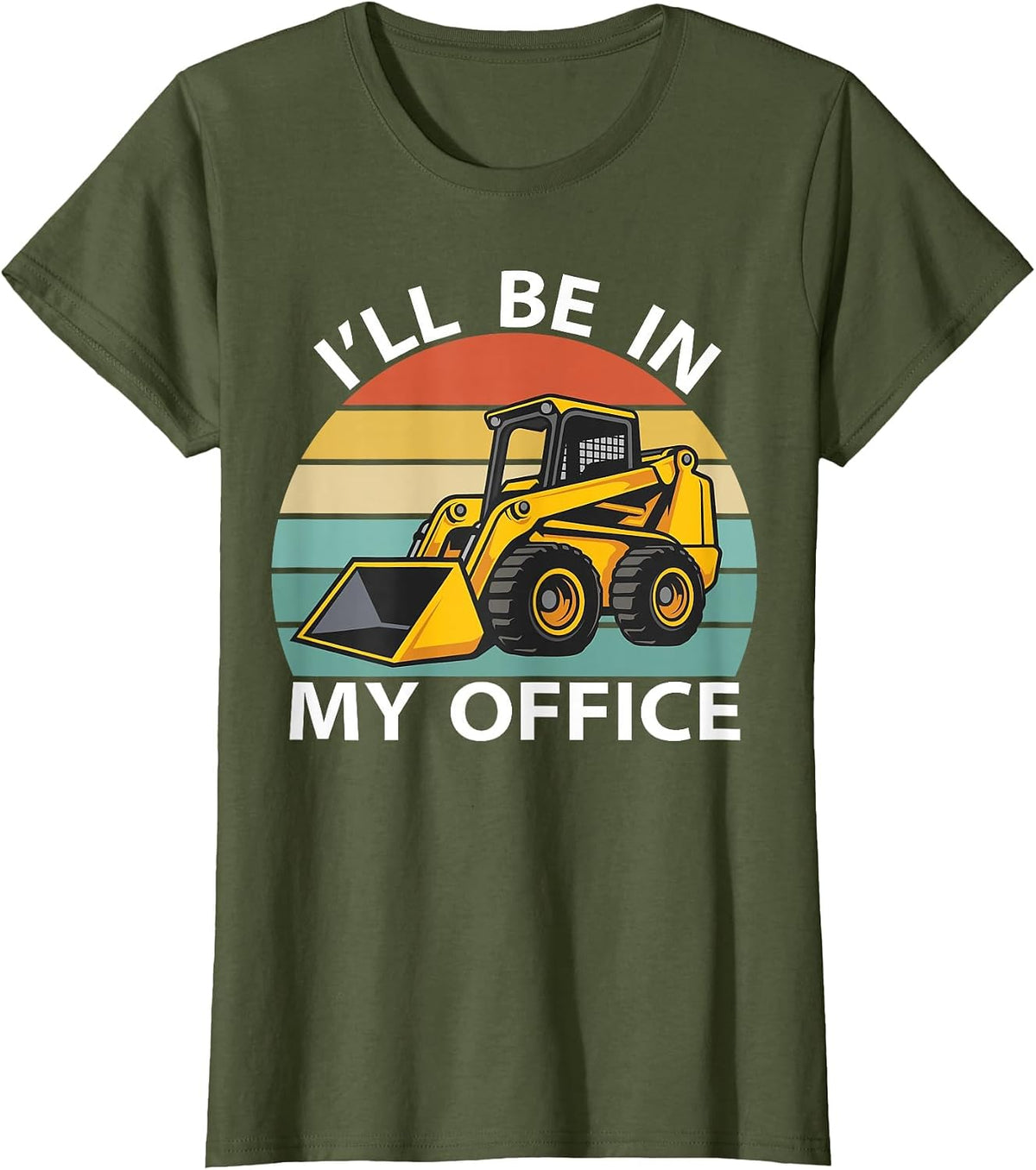I'll Be in My Office Skid Steer Loader Operator Construction T-Shirt - Olive Green