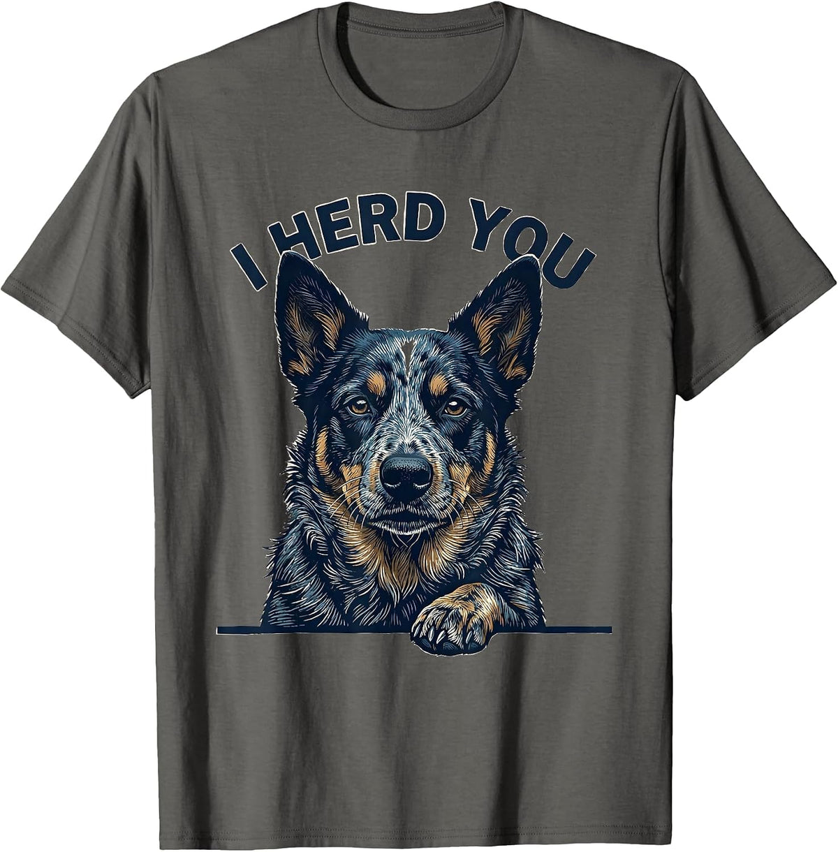 I Herd You Funny Blue Heeler Dog Owner Humor T-Shirt - Asphalt Grey